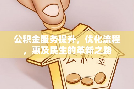 建瓯公积金服务提升，优化流程，惠及民生的革新之路