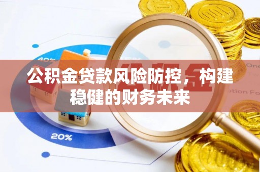建瓯公积金贷款风险防控，构建稳健的财务未来