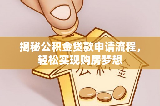 建瓯揭秘公积金贷款申请流程，轻松实现购房梦想